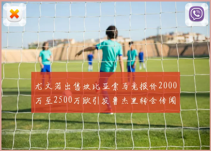 尤文若出售坎比亚索马竞报价2000万至2500万欧引发鲁杰里转会传闻