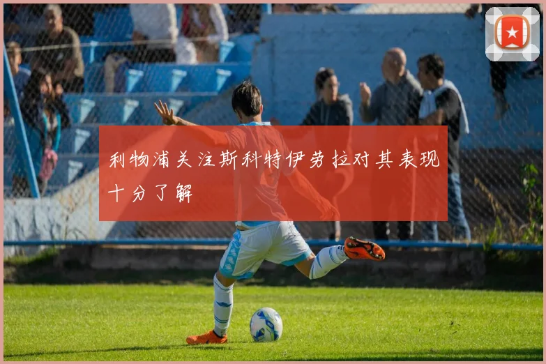 利物浦关注斯科特伊劳拉对其表现十分了解